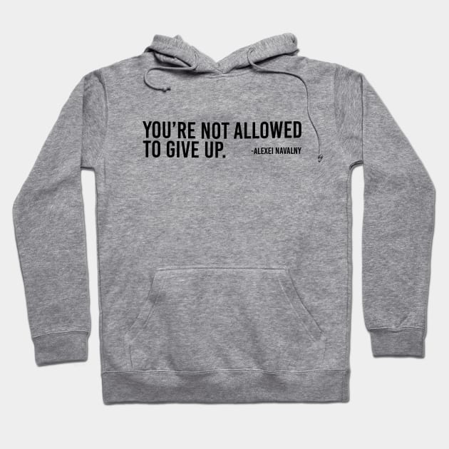 You're Not Allowed To Give Up Alexei Navalny Hoodie by TDH210